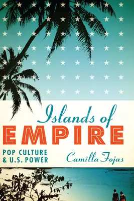 Wyspy imperium: Popkultura i władza USA - Islands of Empire: Pop Culture and U.S. Power