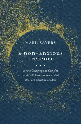 Niespokojna obecność: Jak zmieniający się i złożony świat stworzy resztkę odnowionych chrześcijańskich przywódców - A Non-Anxious Presence: How a Changing and Complex World Will Create a Remnant of Renewed Christian Leaders