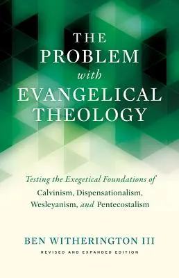 Problem z teologią ewangelicką: Testowanie egzegetycznych podstaw kalwinizmu, dyspensacjonalizmu, wesleyanizmu i zielonoświątkowców, poprawione i zmienione - The Problem with Evangelical Theology: Testing the Exegetical Foundations of Calvinism, Dispensationalism, Wesleyanism, and Pentecostalism, Revised an