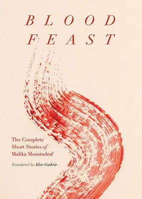 Krwawa uczta: Kompletne opowiadania Maliki Moustadraf - Blood Feast: The Complete Short Stories of Malika Moustadraf