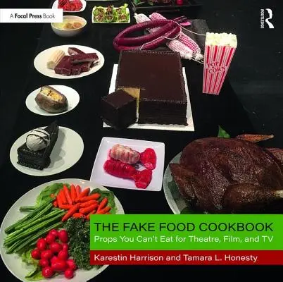 Fake Food Cookbook: Rekwizyty, których nie można zjeść dla teatru, filmu i telewizji - The Fake Food Cookbook: Props You Can't Eat for Theatre, Film, and TV