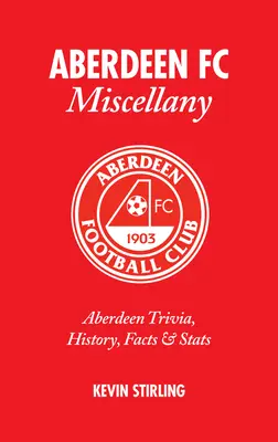 Aberdeen FC Miscellany: Ciekawostki, historia, fakty i statystyki Aberdeen - Aberdeen FC Miscellany: Aberdeen Trivia, History, Facts & STATS