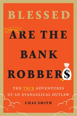 Błogosławieni rabusie banków: Prawdziwe przygody ewangelickiego banity - Blessed Are the Bank Robbers: The True Adventures of an Evangelical Outlaw