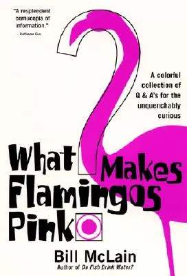 Co sprawia, że flamingi są różowe? Kolorowa kolekcja pytań i odpowiedzi dla niezmiernie dociekliwych - What Makes Flamingos Pink?: A Colorful Collection of Q & A's for the Unquenchably Curious