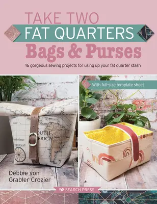 Take Two Fat Quarters: Bags & Purses: 16 wspaniałych projektów do szycia wykorzystujących tylko dwie grube ćwiartki materiału - Take Two Fat Quarters: Bags & Purses: 16 Gorgeous Sewing Projects That Use Just Two Fat Quarters of Fabric