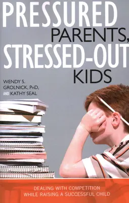 Zestresowani rodzice, zestresowane dzieci: Radzenie sobie z rywalizacją podczas wychowywania udanego dziecka - Pressured Parents, Stressed-out Kids: Dealing With Competition While Raising a Successful Child
