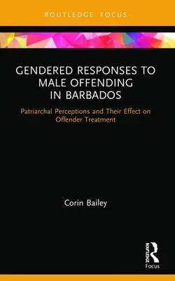 Genderowe reakcje na przestępstwa popełniane przez mężczyzn na Barbadosie: Patriarchalne postrzeganie i jego wpływ na traktowanie przestępców - Gendered Responses to Male Offending in Barbados: Patriarchal Perceptions and Their Effect on Offender Treatment