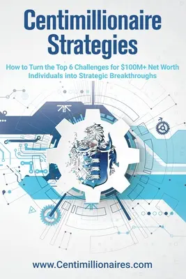 Strategie stulecia: Jak przekształcić 6 największych wyzwań osób wartych ponad 100 milionów dolarów w strategiczne przełomy? - Centimillionaire Strategies: How to Turn the Top 6 Challenges of $100M+ Net Worth Individuals into Strategic Breakthroughs