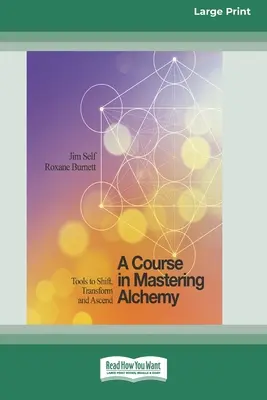 A Course in Mastering Alchemy: Tools to Shift, Transform and Ascend [Standard Large Print 16 Pt Edition]