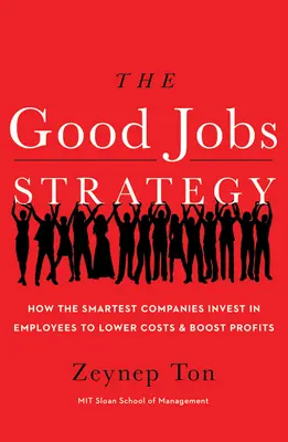 Strategia dobrych miejsc pracy: Jak najmądrzejsze firmy inwestują w pracowników, aby obniżyć koszty i zwiększyć zyski - The Good Jobs Strategy: How the Smartest Companies Invest in Employees to Lower Costs and Boost Profits