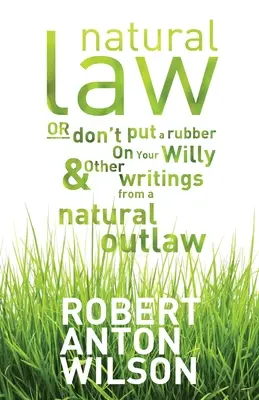 Prawo naturalne, czyli nie zakładaj gumy na swojego Willy'ego i inne pisma naturalnego banity - Natural Law, Or Don't Put A Rubber On Your Willy And Other Writings From A Natural Outlaw