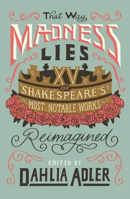 That Way Madness Lies: 15 najbardziej znanych dzieł Szekspira w nowej odsłonie - That Way Madness Lies: 15 of Shakespeare's Most Notable Works Reimagined