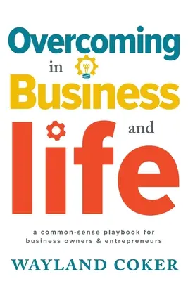 Przezwyciężanie w biznesie i życiu: Zdroworozsądkowy poradnik dla właścicieli firm i przedsiębiorców - Overcoming in Business and Life: A Common-Sense Playbook for Business Owners & Entrepreneurs