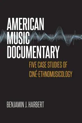 Amerykański dokument muzyczny: Pięć studiów przypadku cin-etnomuzykologii - American Music Documentary: Five Case Studies of Cin-Ethnomusicology