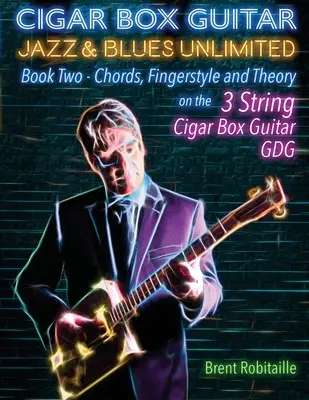 Cigar Box Guitar Jazz & Blues Unlimited Book Two 3 String: Książka druga: Akordy, Fingerstyle i Teoria - Cigar Box Guitar Jazz & Blues Unlimited Book Two 3 String: Book Two Chords, Fingerstyle and Theory