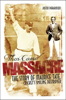 Then Came Massacre: Niezwykła historia Maurice'a Tate'a z Anglii - Then Came Massacre: The Extraordinary Story of England's Maurice Tate