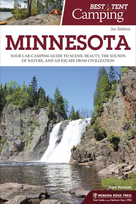 Najlepszy kemping namiotowy: Minnesota: Przewodnik kempingowy po malowniczych krajobrazach, dźwiękach natury i ucieczce od cywilizacji - Best Tent Camping: Minnesota: Your Car-Camping Guide to Scenic Beauty, the Sounds of Nature, and an Escape from Civilization