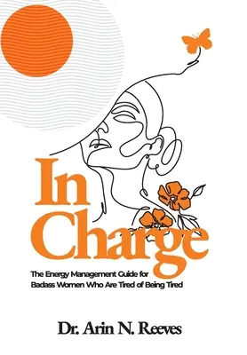 In Charge: Przewodnik po zarządzaniu energią dla twardych kobiet, które mają dość bycia zmęczonymi - In Charge: The Energy Management Guide for Badass Women Who are Tired of Being Tired