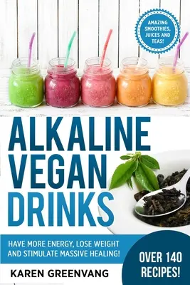 Alkaliczne napoje wegańskie: Miej więcej energii, schudnij i stymuluj ogromne uzdrowienie! - Alkaline Vegan Drinks: Have More Energy, Lose Weight and Stimulate Massive Healing!