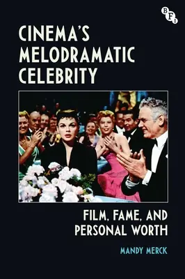 Melodramatyczna gwiazda kina: Film, sława i wartość osobista - Cinema's Melodramatic Celebrity: Film, Fame, and Personal Worth