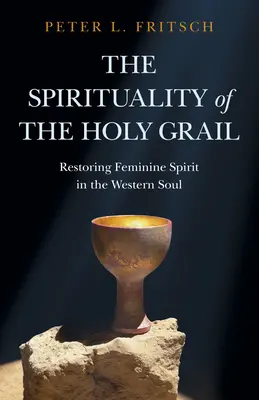 Duchowość Świętego Graala: Przywracanie kobiecego ducha w zachodniej duszy - The Spirituality of the Holy Grail: Restoring Feminine Spirit in the Western Soul