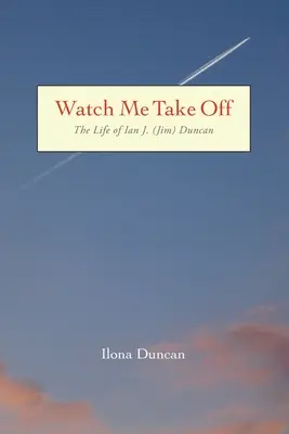 Watch Me Take Off: Życie Iana J. (Jima) Duncana - Watch Me Take Off The Life of Ian J. (Jim) Duncan