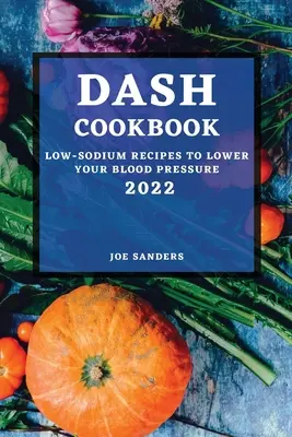 Dash Cookbook 2022: Niskosodowe przepisy na obniżenie ciśnienia krwi - Dash Cookbook 2022: Low-Sodium Recipes to Lower Your Blood Pressure