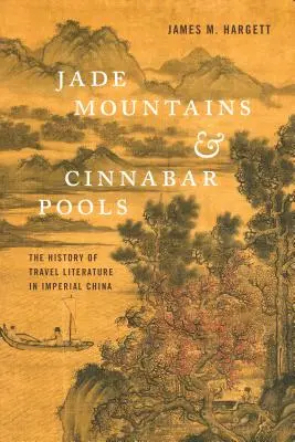 Jadeitowe góry i cynobrowe baseny: Historia literatury podróżniczej w cesarskich Chinach - Jade Mountains and Cinnabar Pools: The History of Travel Literature in Imperial China