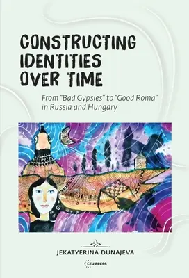 Konstruowanie tożsamości w czasie: źli Cyganie i dobrzy Romowie w Rosji i na Węgrzech - Constructing Identities Over Time: Bad Gypsies and Good Roma in Russia and Hungary