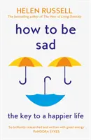 Jak być smutnym - klucz do szczęśliwszego życia - How to be Sad - The Key to a Happier Life