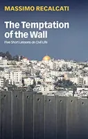 Pokusa muru: Pięć krótkich lekcji o życiu cywilnym - The Temptation of the Wall: Five Short Lessons on Civil Life