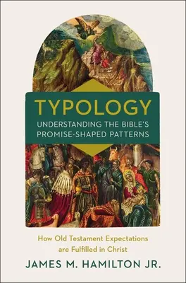 Typologia - Zrozumienie biblijnych wzorców w kształcie obietnic: Jak oczekiwania Starego Testamentu spełniają się w Chrystusie - Typology-Understanding the Bible's Promise-Shaped Patterns: How Old Testament Expectations Are Fulfilled in Christ