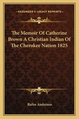 Wspomnienie Catherine Brown, chrześcijańskiej Indianki z narodu Cherokee 1825 - The Memoir of Catherine Brown a Christian Indian of the Cherokee Nation 1825