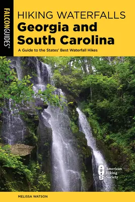 Wędrówki po wodospadach Georgii i Karoliny Południowej: Przewodnik po najlepszych wędrówkach po wodospadach w stanach - Hiking Waterfalls Georgia and South Carolina: A Guide to the States' Best Waterfall Hikes