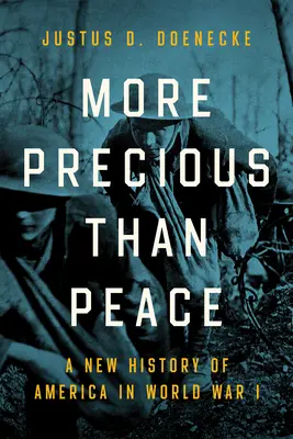 Cenniejsze niż pokój: Nowa historia Ameryki podczas I wojny światowej - More Precious Than Peace: A New History of America in World War I