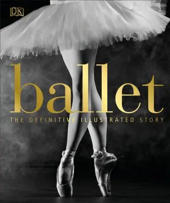 Balet: Ostateczna ilustrowana historia - Ballet: The Definitive Illustrated Story