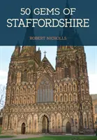 50 klejnotów Staffordshire - Historia i dziedzictwo najbardziej znanych miejsc - 50 Gems of Staffordshire - The History & Heritage of the Most Iconic Places