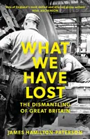 Co straciliśmy: Demontaż Wielkiej Brytanii - What We Have Lost: The Dismantling of Great Britain