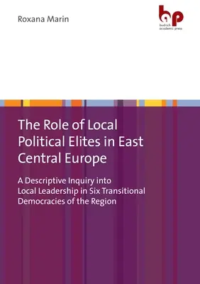 Rola lokalnych elit politycznych w Europie Środkowo-Wschodniej: A Descriptive Inquiry Into Local Leadership in Six Transitional Democracies of the Region - The Role of Local Political Elites in East Central Europe: A Descriptive Inquiry Into Local Leadership in Six Transitional Democracies of the Region