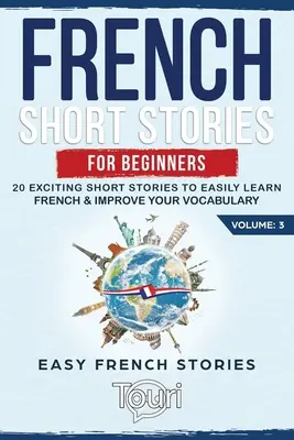 Francuskie opowiadania dla początkujących: 20 ekscytujących opowiadań do łatwej nauki francuskiego i poprawy słownictwa - French Short Stories for Beginners: 20 Exciting Short Stories to Easily Learn French & Improve Your Vocabulary