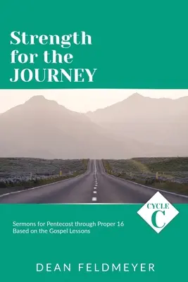 Siła na podróż: Cykl C Kazania na Zielone Świątki do 16 dnia miesiąca na podstawie lekcji Ewangelii - Strength for the Journey: Cycle C Sermons for Pentecost through Proper 16 Based on the Gospel Lessons