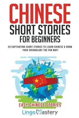 Chińskie krótkie historie dla początkujących: 20 porywających krótkich historii do nauki chińskiego i rozwijania słownictwa w zabawny sposób! - Chinese Short Stories For Beginners: 20 Captivating Short Stories to Learn Chinese & Grow Your Vocabulary the Fun Way!