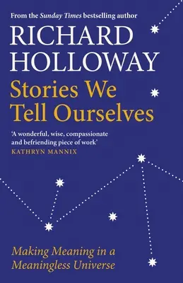 Historie, które sobie opowiadamy: Nadawanie znaczenia bezsensownemu wszechświatowi - Stories We Tell Ourselves: Making Meaning in a Meaningless Universe