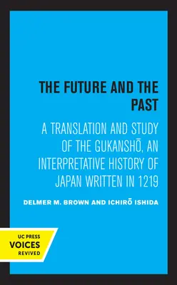 Przyszłość i przeszłość: Tłumaczenie i studium Gukansho, interpretacyjnej historii Japonii napisanej w 1219 roku - The Future and the Past: A Translation and Study of the Gukansho, an Interpretative History of Japan Written in 1219