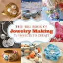 Wielka księga tworzenia biżuterii: 73 projekty do wykonania - The Big Book of Jewelry Making: 73 Projects to Make