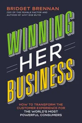 Winning Her Business: Jak zmienić doświadczenia klientów dla najpotężniejszych konsumentów na świecie? - Winning Her Business: How to Transform the Customer Experience for the World's Most Powerful Consumers