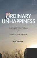 Zwyczajne nieszczęście: Fikcja terapeutyczna Davida Fostera Wallace'a - Ordinary Unhappiness: The Therapeutic Fiction of David Foster Wallace