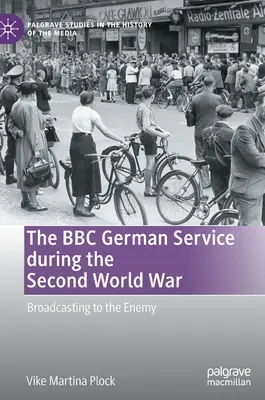 Niemiecka służba BBC podczas II wojny światowej: nadawanie do wroga - The BBC German Service During the Second World War: Broadcasting to the Enemy