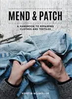 Mend & Patch: Podręcznik naprawy odzieży i tekstyliów - Mend & Patch: A Handbook to Repairing Clothes and Textiles