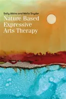 Terapia sztukami ekspresyjnymi oparta na naturze: Integracja sztuk ekspresyjnych i ekoterapii - Nature-Based Expressive Arts Therapy: Integrating the Expressive Arts and Ecotherapy